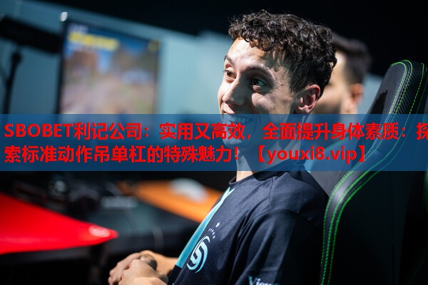 实用又高效，全面提升身体素质：探索标准动作吊单杠的特殊魅力！