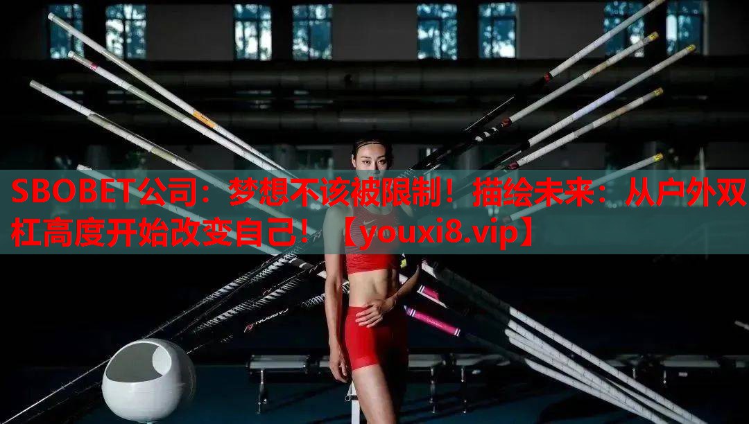 SBOBET公司：梦想不该被限制！描绘未来：从户外双杠高度开始改变自己！