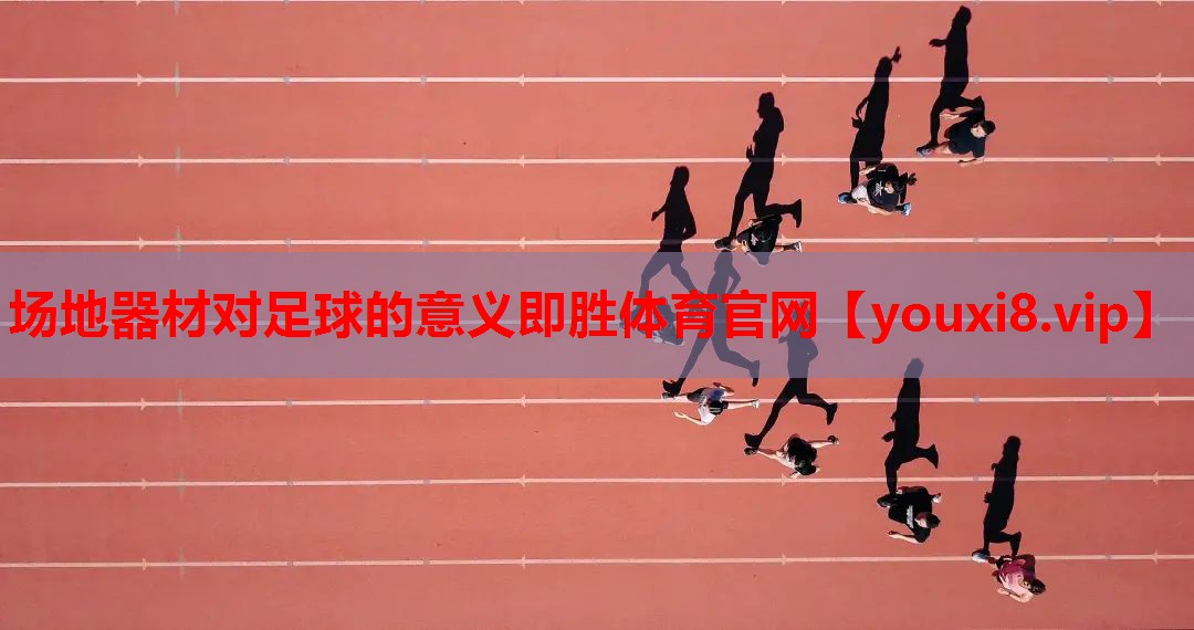 场地器材对足球的意义即胜体育官网