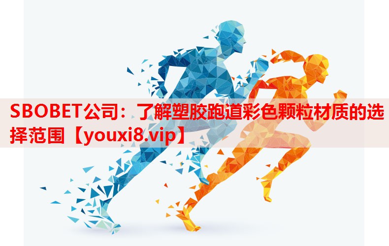 SBOBET公司：了解塑胶跑道彩色颗粒材质的选择范围