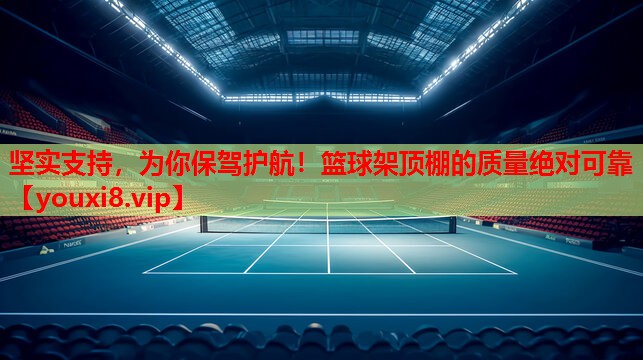 坚实支持，为你保驾护航！篮球架顶棚的质量绝对可靠